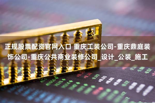 正规股票配资官网入口 重庆工装公司-重庆鼎庭装饰公司-重庆公共商业装修公司_设计_公装_施工